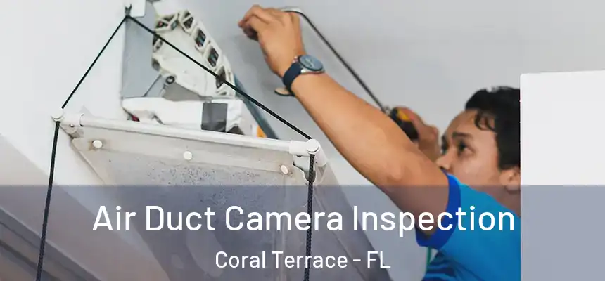 Air Duct Camera Inspection Coral Terrace - FL