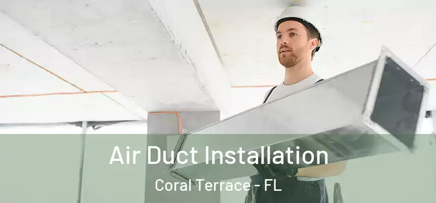 Air Duct Installation Coral Terrace - FL