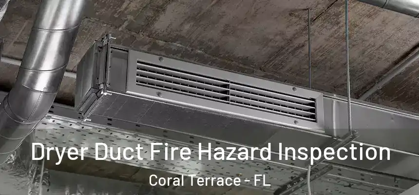 Dryer Duct Fire Hazard Inspection Coral Terrace - FL