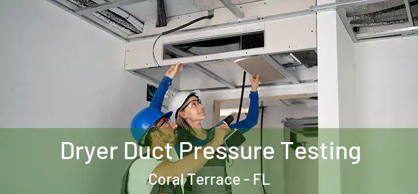 Dryer Duct Pressure Testing Coral Terrace - FL