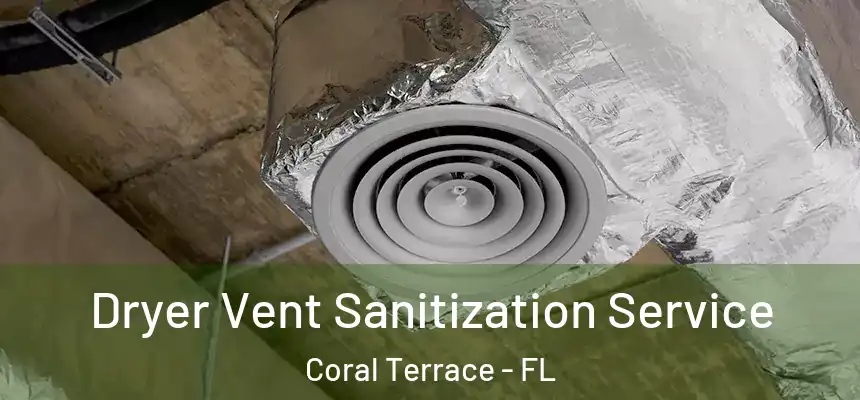 Dryer Vent Sanitization Service Coral Terrace - FL