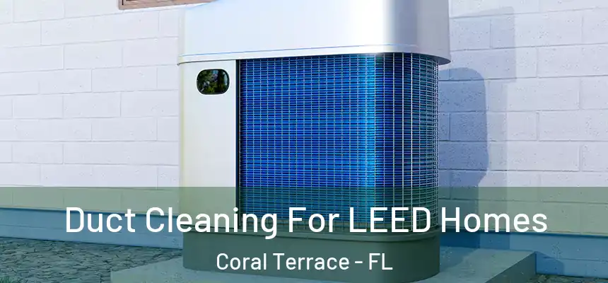 Duct Cleaning For LEED Homes Coral Terrace - FL