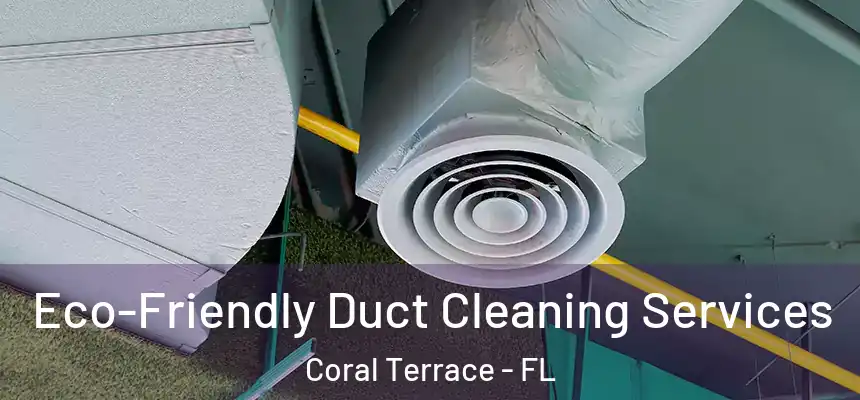Eco-Friendly Duct Cleaning Services Coral Terrace - FL