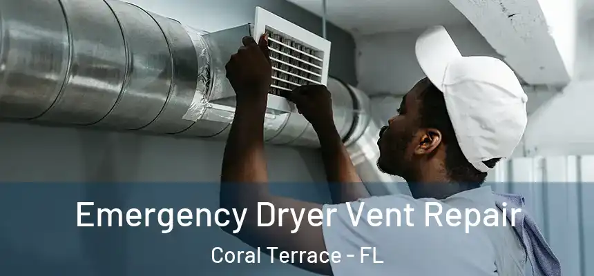 Emergency Dryer Vent Repair Coral Terrace - FL