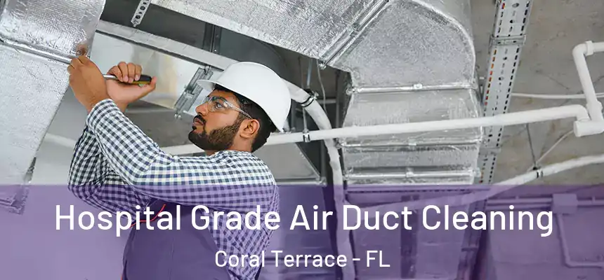 Hospital Grade Air Duct Cleaning Coral Terrace - FL