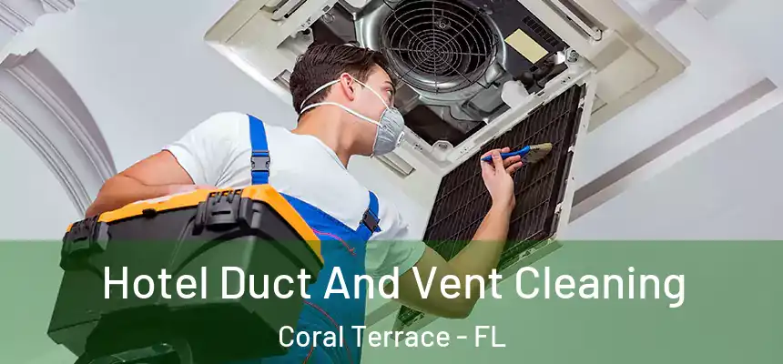 Hotel Duct And Vent Cleaning Coral Terrace - FL