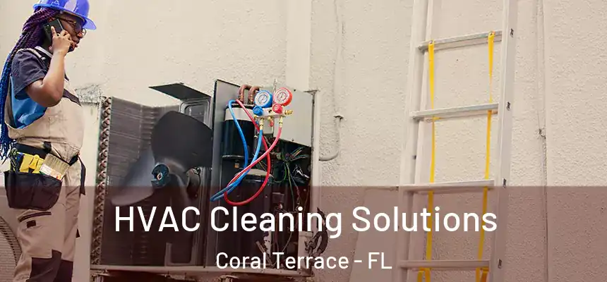 HVAC Cleaning Solutions Coral Terrace - FL