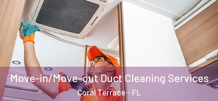 Move-in/Move-out Duct Cleaning Services Coral Terrace - FL