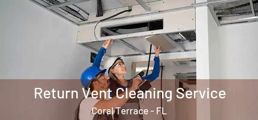 Return Vent Cleaning Service Coral Terrace - FL
