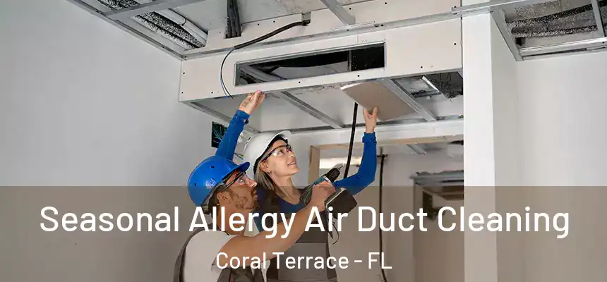 Seasonal Allergy Air Duct Cleaning Coral Terrace - FL