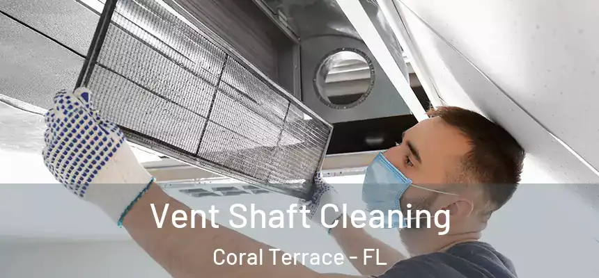 Vent Shaft Cleaning Coral Terrace - FL