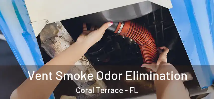 Vent Smoke Odor Elimination Coral Terrace - FL
