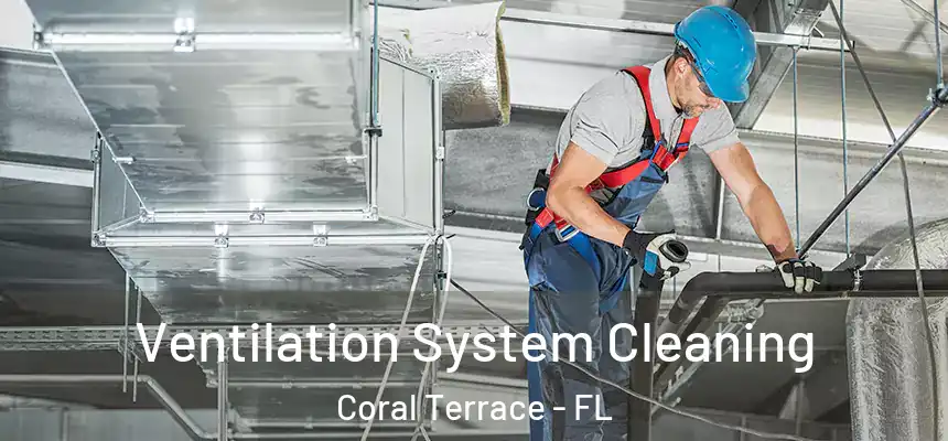 Ventilation System Cleaning Coral Terrace - FL